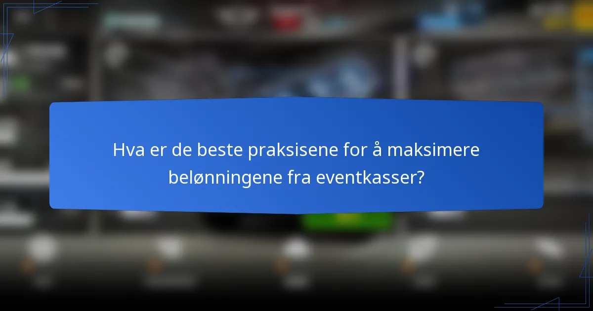Hva er de beste praksisene for å maksimere belønningene fra eventkasser?