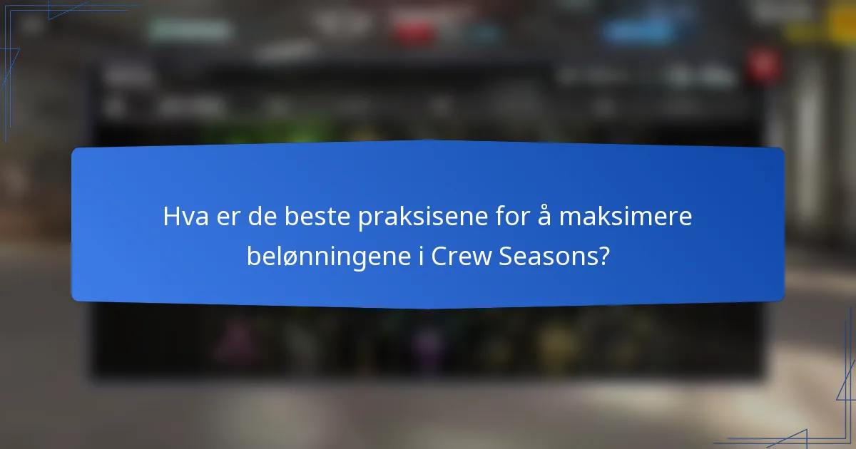 Hva er de beste praksisene for å maksimere belønningene i Crew Seasons?