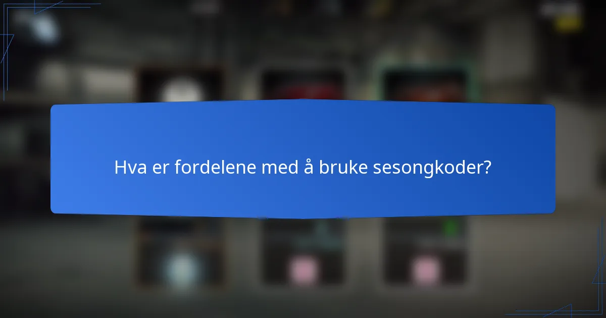 Hva er fordelene med å bruke sesongkoder?