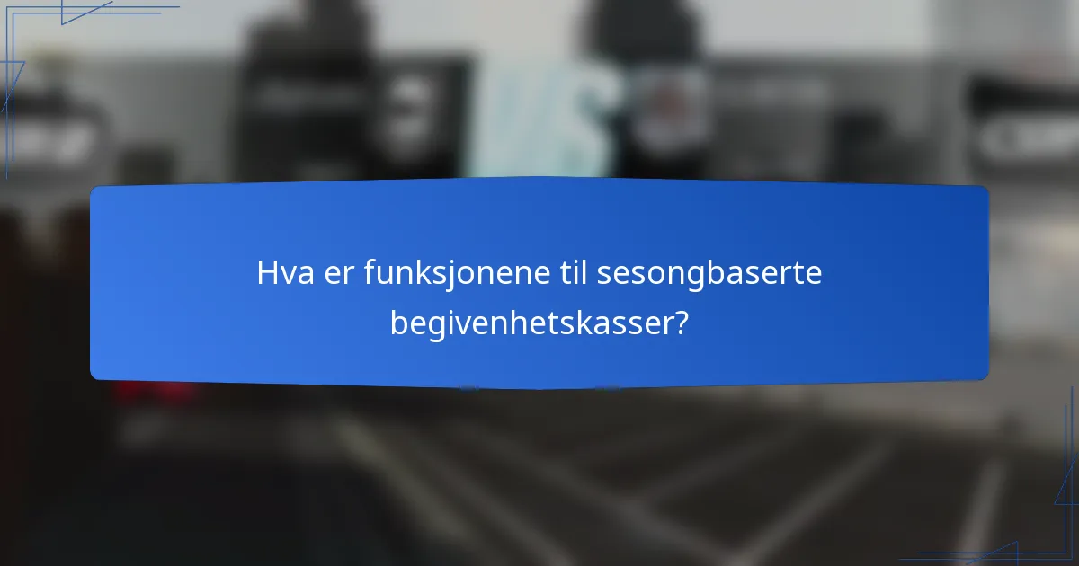 Hva er funksjonene til sesongbaserte begivenhetskasser?