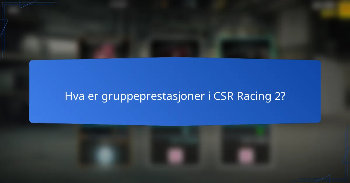 Hva er gruppeprestasjoner i CSR Racing 2?