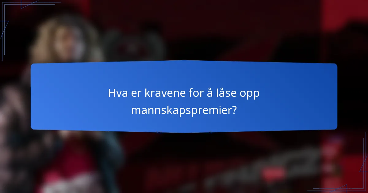 Hva er kravene for å låse opp mannskapspremier?