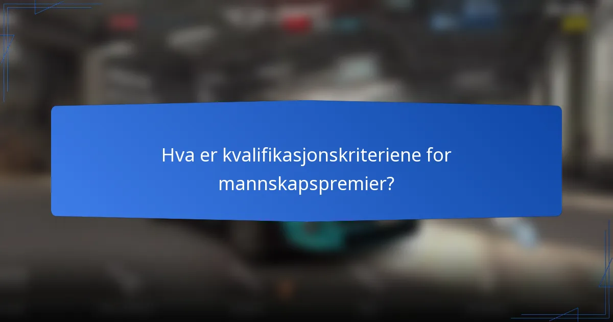 Hva er kvalifikasjonskriteriene for mannskapspremier?