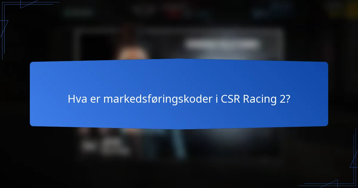 Hva er markedsføringskoder i CSR Racing 2?