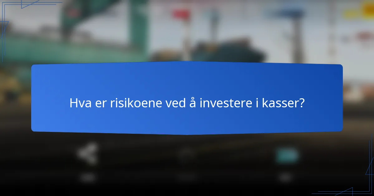 Hva er risikoene ved å investere i kasser?