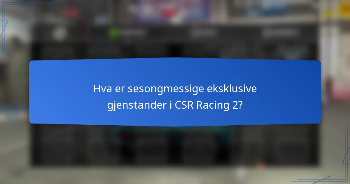 Hva er sesongmessige eksklusive gjenstander i CSR Racing 2?