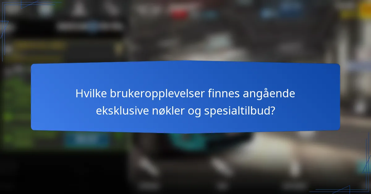 Hvilke brukeropplevelser finnes angående eksklusive nøkler og spesialtilbud?
