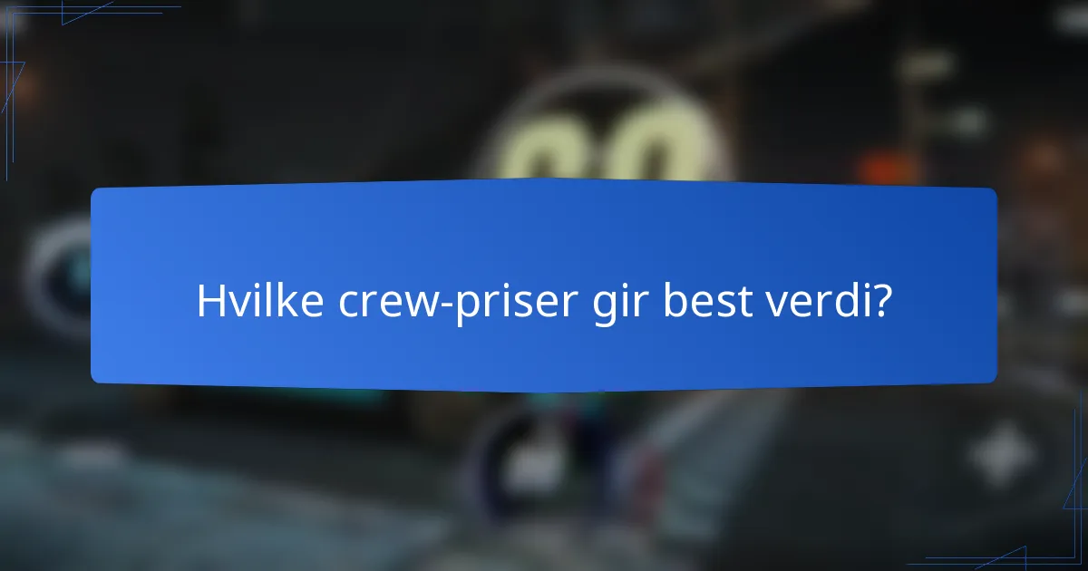 Hvilke crew-priser gir best verdi?