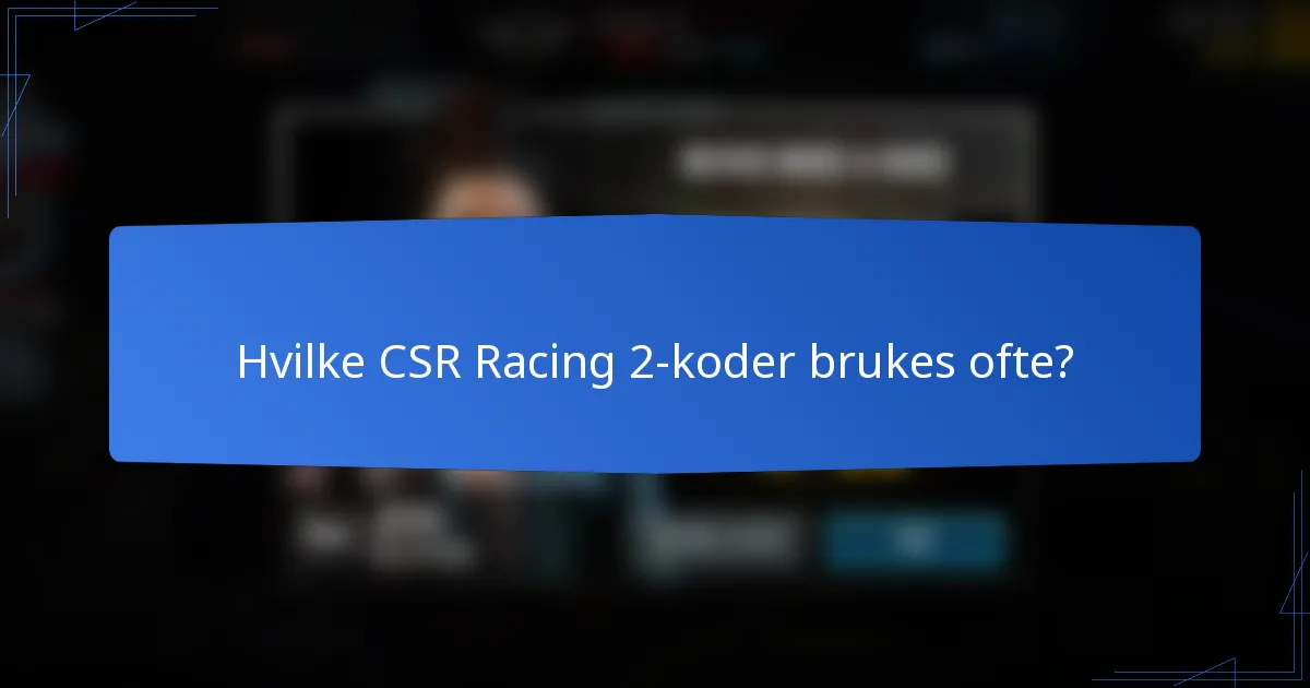 Hvilke CSR Racing 2-koder brukes ofte?