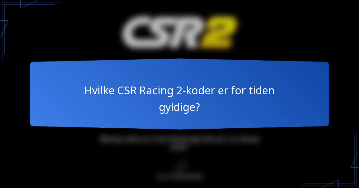 Hvilke CSR Racing 2-koder er for tiden gyldige?