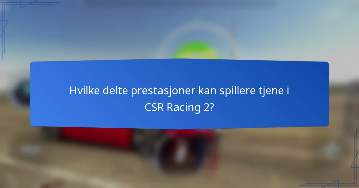 Hvilke delte prestasjoner kan spillere tjene i CSR Racing 2?