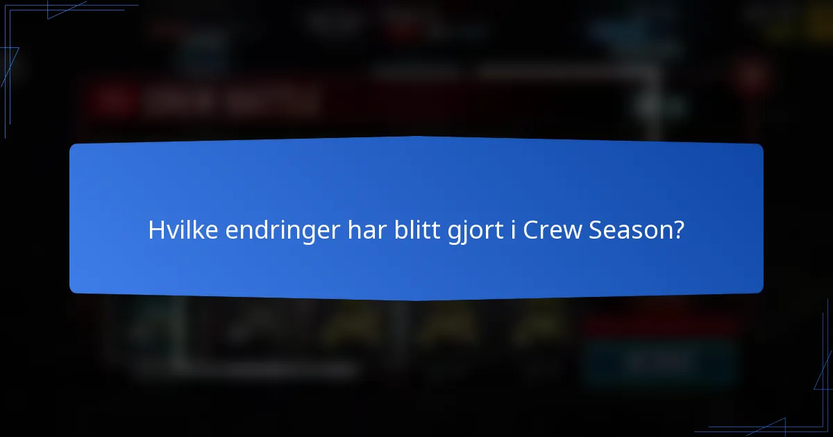 Hvilke endringer har blitt gjort i Crew Season?