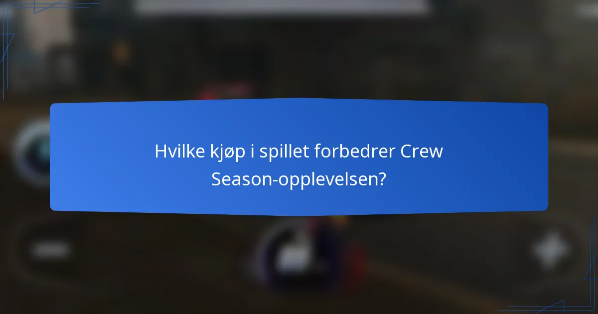 Hvilke kjøp i spillet forbedrer Crew Season-opplevelsen?
