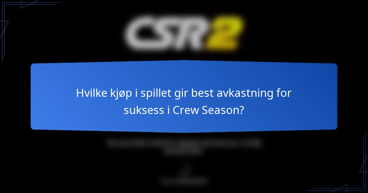 Hvilke kjøp i spillet gir best avkastning for suksess i Crew Season?