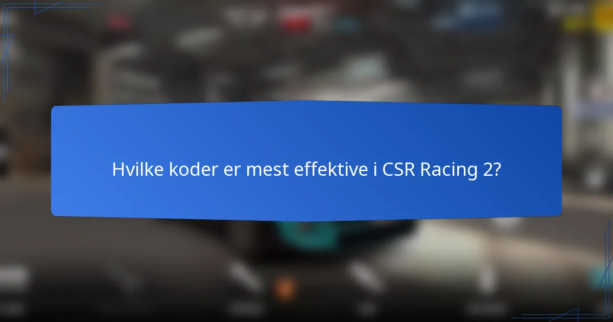 Hvilke koder er mest effektive i CSR Racing 2?