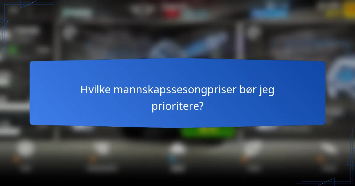Hvilke mannskapssesongpriser bør jeg prioritere?