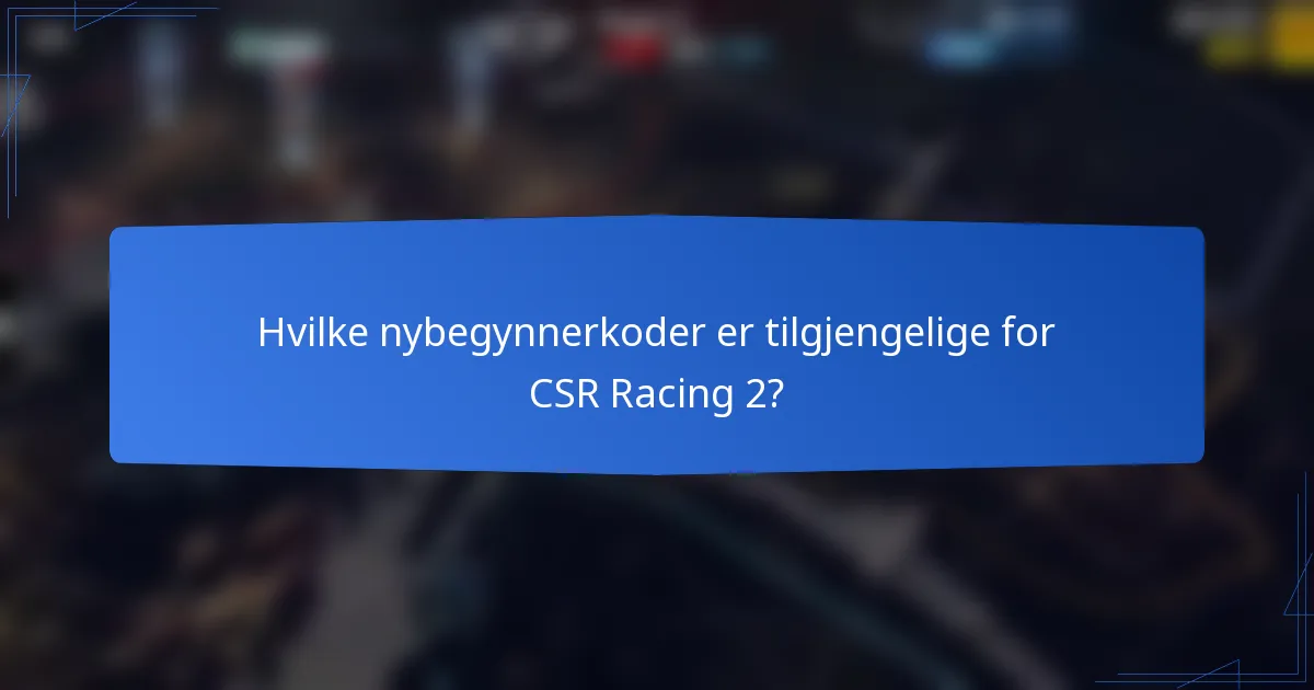 Hvilke nybegynnerkoder er tilgjengelige for CSR Racing 2?