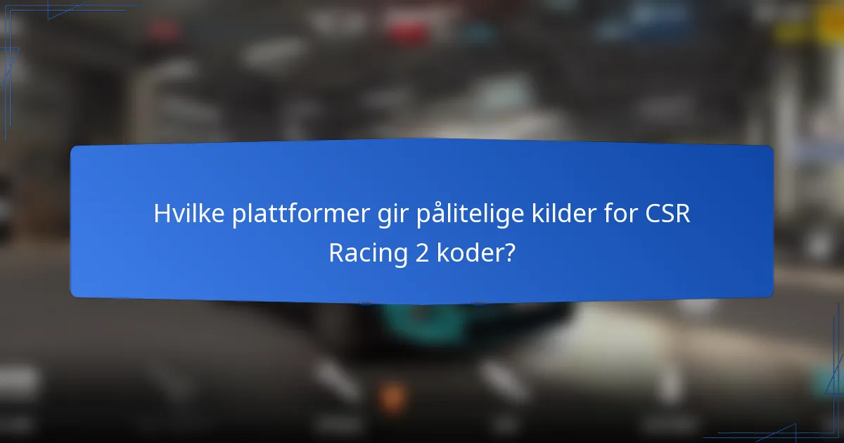 Hvilke plattformer gir pålitelige kilder for CSR Racing 2 koder?