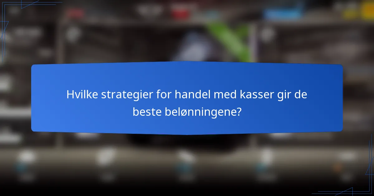 Hvilke strategier for handel med kasser gir de beste belønningene?