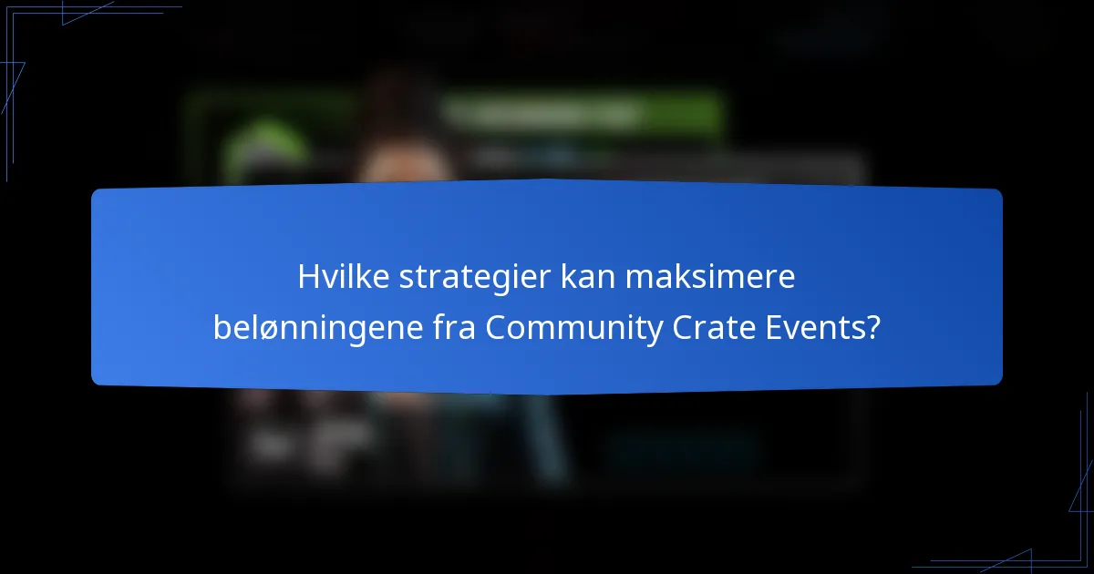 Hvilke strategier kan maksimere belønningene fra Community Crate Events?