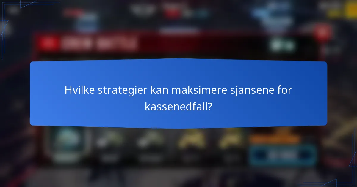 Hvilke strategier kan maksimere sjansene for kassenedfall?