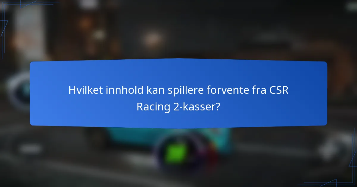 Hvilket innhold kan spillere forvente fra CSR Racing 2-kasser?