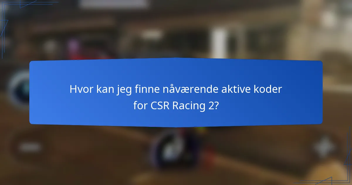 Hvor kan jeg finne nåværende aktive koder for CSR Racing 2?