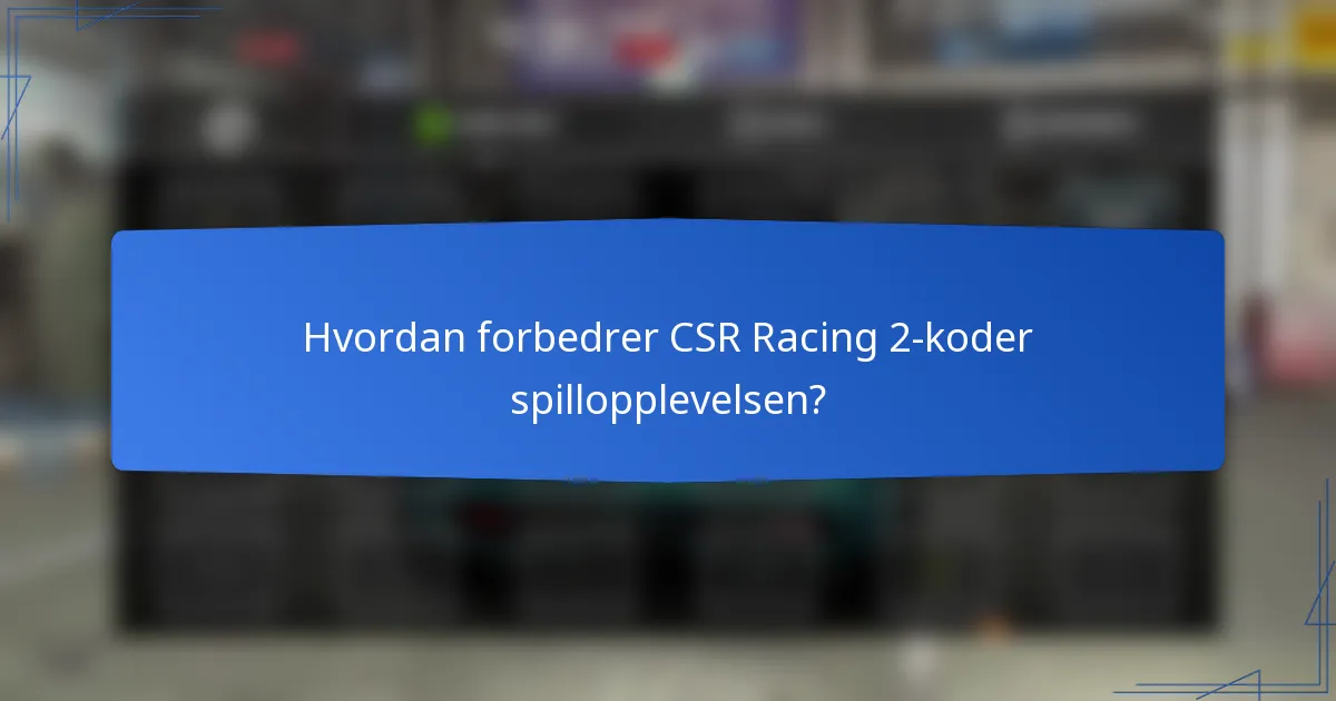 Hvordan forbedrer CSR Racing 2-koder spillopplevelsen?