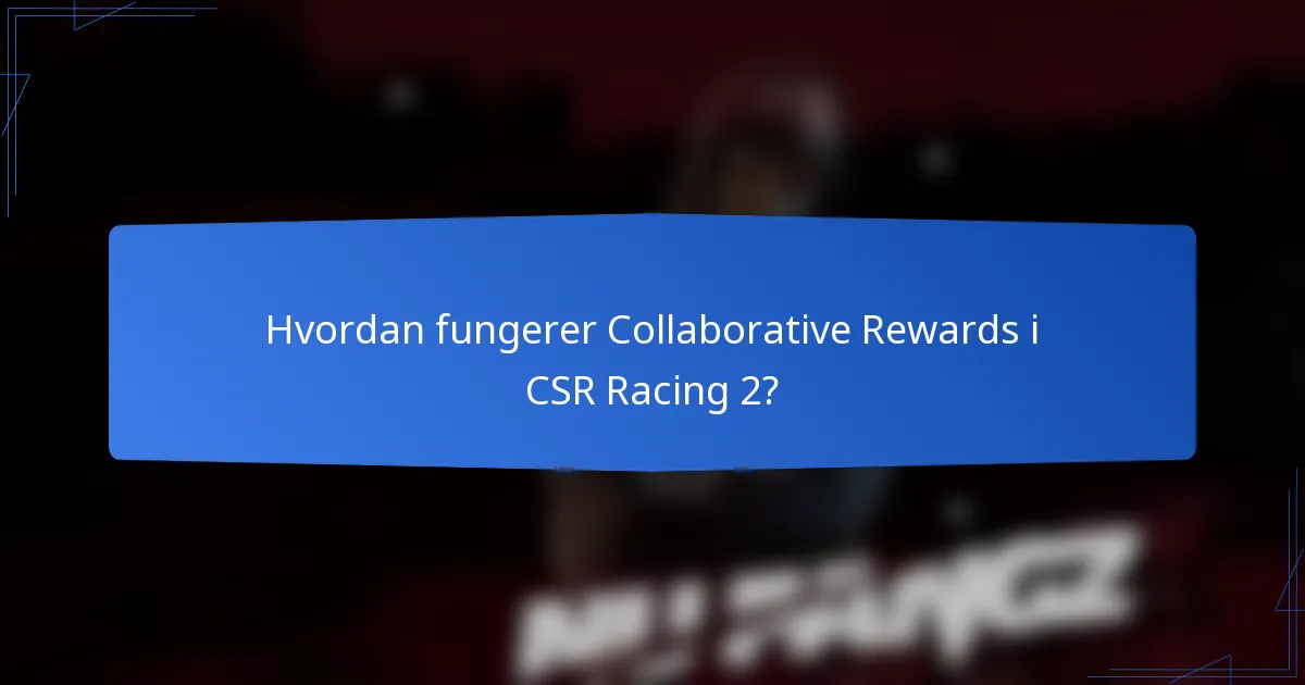 Hvordan fungerer Collaborative Rewards i CSR Racing 2?