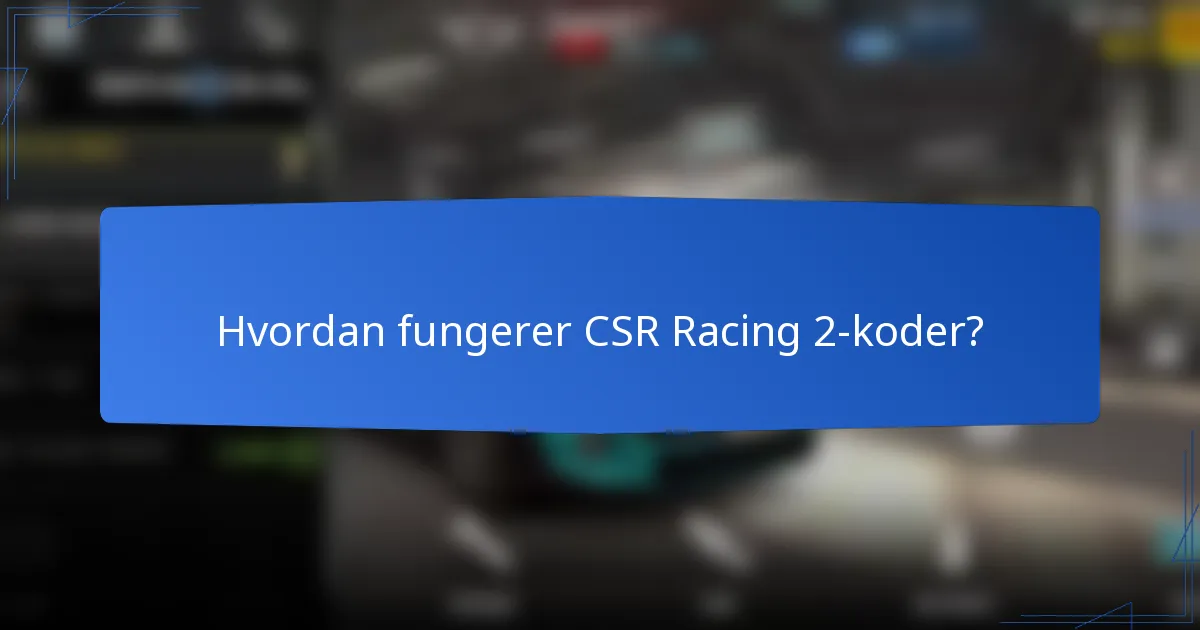 Hvordan fungerer CSR Racing 2-koder?