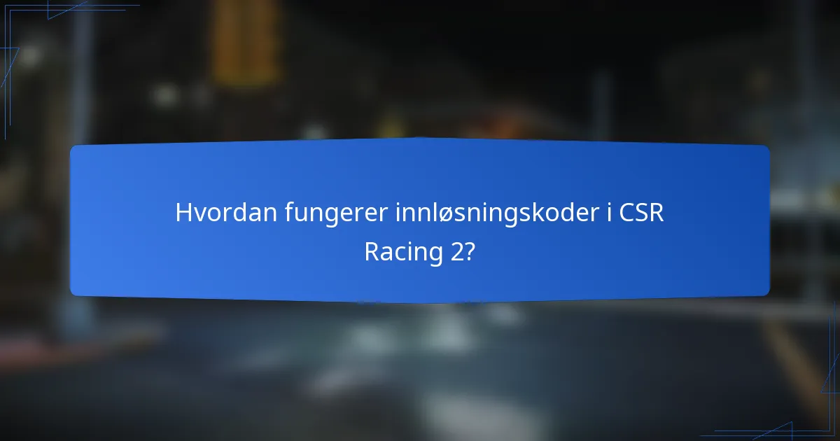Hvordan fungerer innløsningskoder i CSR Racing 2?