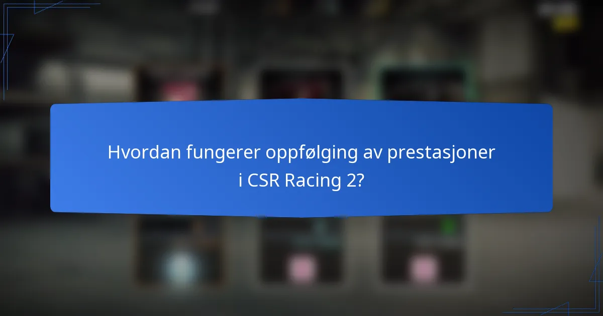 Hvordan fungerer oppfølging av prestasjoner i CSR Racing 2?