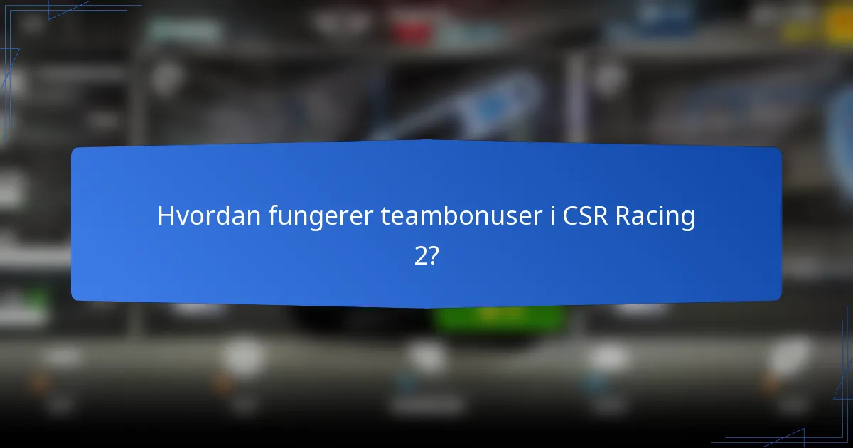 Hvordan fungerer teambonuser i CSR Racing 2?