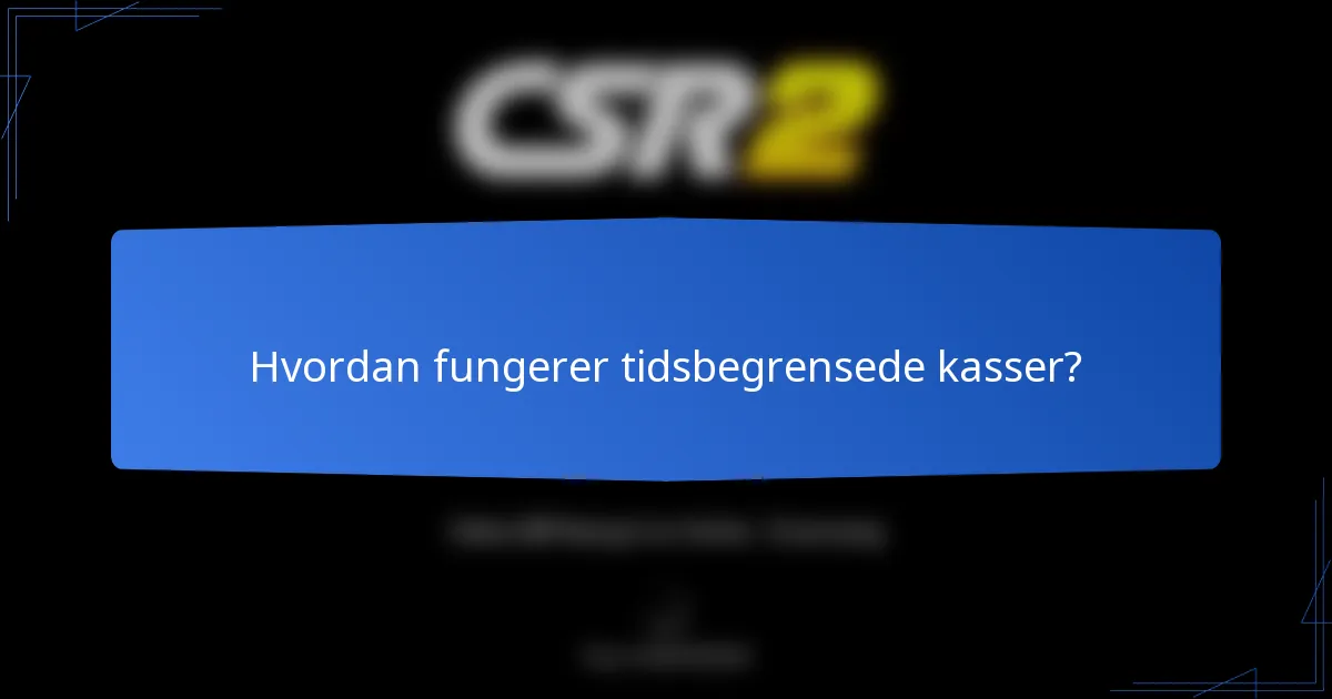 Hvordan fungerer tidsbegrensede kasser?