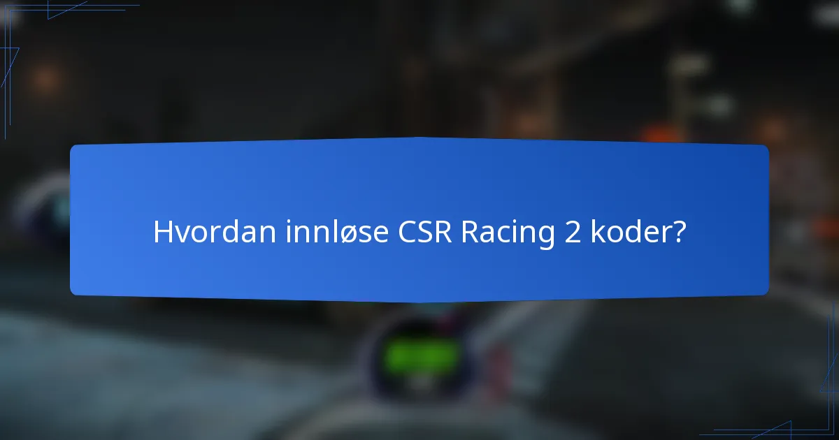 Hvordan innløse CSR Racing 2 koder?