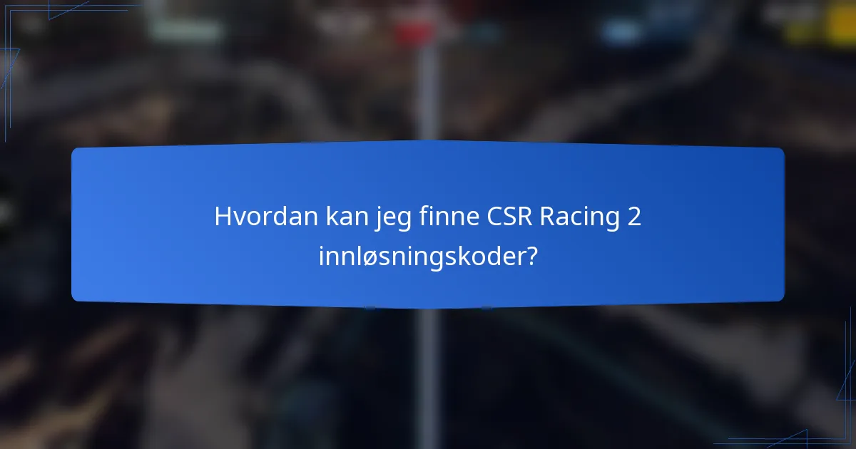Hvordan kan jeg finne CSR Racing 2 innløsningskoder?