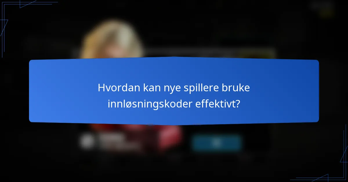 Hvordan kan nye spillere bruke innløsningskoder effektivt?