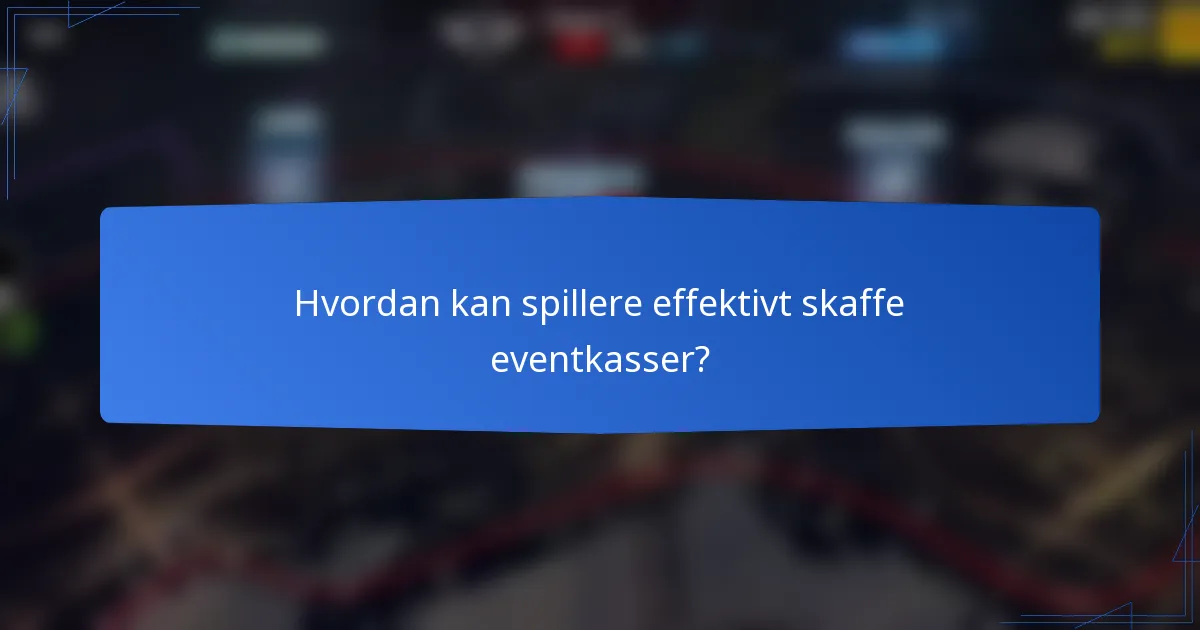 Hvordan kan spillere effektivt skaffe eventkasser?