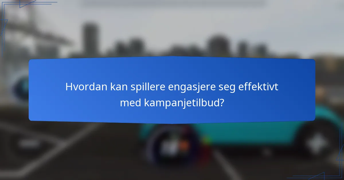 Hvordan kan spillere engasjere seg effektivt med kampanjetilbud?