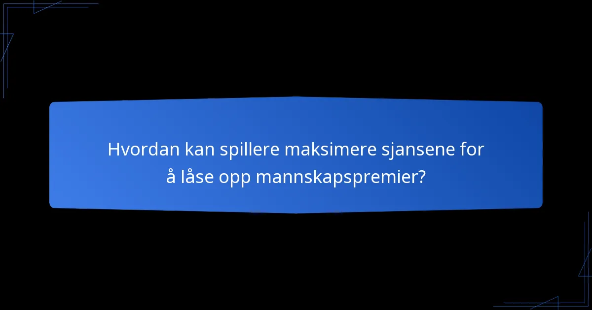 Hvordan kan spillere maksimere sjansene for å låse opp mannskapspremier?
