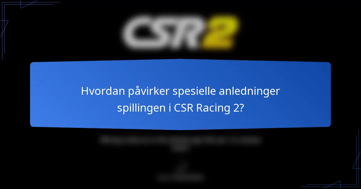 Hvordan påvirker spesielle anledninger spillingen i CSR Racing 2?
