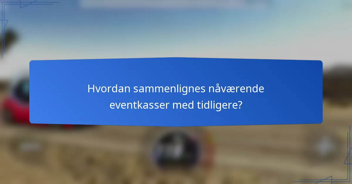 Hvordan sammenlignes nåværende eventkasser med tidligere?