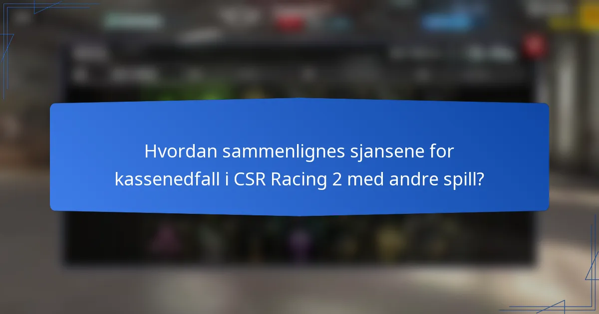Hvordan sammenlignes sjansene for kassenedfall i CSR Racing 2 med andre spill?